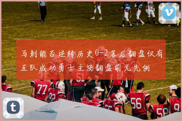 马刺能否逆转历史0-2落后翻盘仅有五队成功勇士主场翻盘前无先例