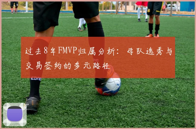 过去8年FMVP归属分析：母队选秀与交易签约的多元路径